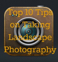top 10 tips on taking landscape photography