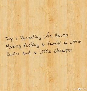 top 5 parenting life hacks - making family mealtimes easier
