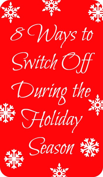 8 Ways to Switch Off During the Holiday Season